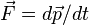 \vec{F}=d\vec{p}/dt