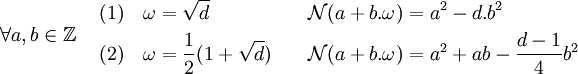 \forall a,b \in \mathbb Z \quad \begin{align} (1)\quad \omega &= \sqrt d                \quad  &\mathcal N(a + b.\omega) &= a^2 - d.b^2 \\ (2)\quad \omega &= \frac 12 (1 + \sqrt d) \quad  &\mathcal N(a + b.\omega) &= a^2 + ab - \frac {d-1}4b^2 \end{align}