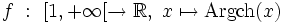 f \ : \ [1,+\infty[ \rightarrow \R, \ x \mapsto \operatorname{Argch}(x) \,\!