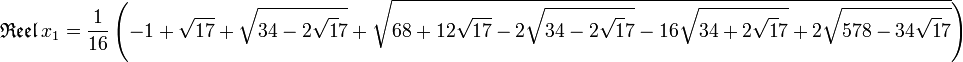  \mathfrak {Reel}\, x_1 = \frac{1}{16}\left(-1 + \sqrt{17}+\sqrt{34-2\sqrt17} +\sqrt{68 +12\sqrt{17}-2\sqrt{34-2\sqrt17}-16\sqrt{34+2\sqrt17}+2\sqrt{578-34\sqrt17}}\right)\,