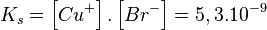 K_s = \left[ Cu^+ \right]  .  \left[ Br^- \right] = 5,3 . 10^{-9}