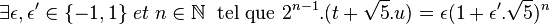 \exists \epsilon, \epsilon' \in \{-1, 1\}\; et\;n\in \mathbb{N} \; \mbox{ tel que } 2^{n-1}.(t + \sqrt{5}.u)=\epsilon(1+\epsilon'. \sqrt{5})^n\;