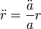 \ddot r = \frac {\ddot a}{a} r 
