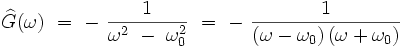  \widehat{G}(\omega ) \ = \ - \ \frac{1}{\omega^2 \ - \ \omega_0^2} \ = \ - \ \frac{1}{(\omega - \omega_0) \, (\omega + \omega_0)}