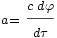 \scriptstyle a = \displaystyle\frac{\scriptstyle c\;d\varphi}{\scriptstyle d\tau}