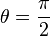 \theta=\frac{\pi}{2}