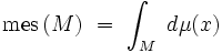  \mathrm{mes} \, (M) \ = \ \int_M \ d\mu(x) 