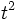 \ t^2 