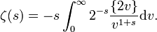  \zeta(s)=-s\int_0^\infty{2^{-s}\frac{\{2v\}}{v^{1+s}}\mathrm dv}.\,\!