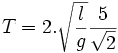 T = 2.\sqrt{\frac{l}{g}} \frac{5}{\sqrt2} \,