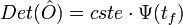 Det(\hat{O}) = cste \cdot \Psi(t_{f})