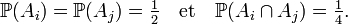 \mathbb{P}(A_i)=\mathbb{P}(A_j)=\tfrac12\quad\text{et}\quad\mathbb{P}(A_i\cap A_j)=\tfrac14.