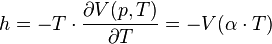 h = - T \cdot \frac{\partial V(p,T)}{\partial T} = -V (\alpha \cdot T)