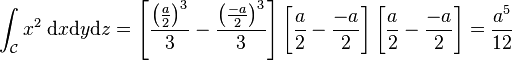 \int_\mathcal C x^2\;\mathrm dx \mathrm dy \mathrm dz = \left[\frac{\left(\frac a2\right)^3}3 - \frac{\left(\frac{-a}2\right)^3}3\right] \left[\frac a2 - \frac{-a}2\right] \left[\frac a2 - \frac{-a}2\right] = \frac{a^5}{12 }