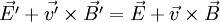  \vec{E'} + \vec{v'} \times \vec{B'} = \vec{E} + \vec{v} \times \vec{B} 