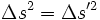 \ \Delta s^2 = \Delta s'^2