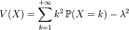 V(X)=\sum_{k=1}^{+{\infty}}k^2\,\mathbb{P}(X=k) - \lambda^2