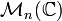 \ \mathbb \mathcal M_n(\mathbb C)