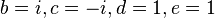  \qquad b = i, c = -i, d = 1, e = 1 