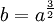  \ b = a^{\frac{3}{2}} 