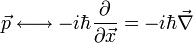 \vec p \longleftrightarrow -i\hbar \frac{\part}{\part \vec x } = -i\hbar \vec \nabla