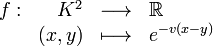 \begin{array}{rrcl} f: & K^2 & \longrightarrow & \R \\ & (x,y) & \longmapsto & e^{-v(x-y)}\end{array}