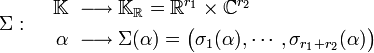 \Sigma : \quad \begin{align}\mathbb K \ & \longrightarrow \mathbb K_{\mathbb R} = \mathbb R^{r_1} \times \mathbb C^{r_2} \\ \alpha \ & \longrightarrow \Sigma(\alpha)= \big(\sigma_1(\alpha),\cdots ,\sigma_{r_1 + r_2}(\alpha)\big) \end{align}