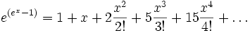 e^{(e^x-1)}=1+x+2 \frac{x^2}{2!}+5 \frac{x^3}{3!} + 15 \frac{x^4}{4!} + \dots
