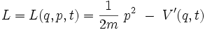  L = L(q,p,t)  =  \frac{1}{2m} \ p^2 \ - \ V'(q,t)\ 