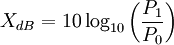  X_{dB} = 10\log_{10}\left({P_1\over P_0}\right)