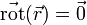 \vec{\mathrm{rot}}(\vec{r})=\vec{0}