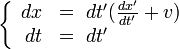  \left\{ \begin{array}{rl} dx&=\ dt'(\frac{dx'}{dt'}+v)\\ dt&=\ dt' \end{array} \right. 