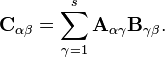  \mathbf{C}_{\alpha \beta} = \sum^s_{\gamma=1}\mathbf{A}_{\alpha \gamma}\mathbf{B}_{\gamma \beta}.  