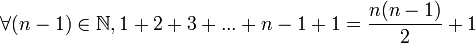 \forall (n - 1) \in \mathbb{N}, 1 + 2 + 3 + ... + n - 1 + 1 = \frac{n(n-1)}{2} + 1