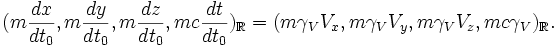 (m\frac{dx}{dt_{0}},m\frac{dy}{dt_{0}},m\frac{dz}{dt_{0}},mc\frac{dt}{dt_{0}})_{\mathbb{R}} = (m\gamma_{V}V_{x},m\gamma_{V}V_{y},m\gamma_{V}V_{z},mc\gamma_{V})_{\mathbb{R}} .