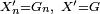 \scriptstyle\ X^{\prime}_n=G_n, \ X^{\prime}=G
