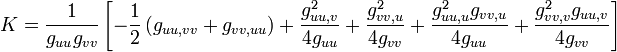  K= \frac{1}{g_{uu}g_{vv}} \left[ -\frac12 \left(g_{uu,vv}+g_{vv,uu}\right)  +\frac{g_{uu,v}^2}{4g_{uu}}+\frac{g_{vv,u}^2}{4g_{vv}} +\frac{g_{uu,u}^2g_{vv,u}}{4g_{uu}}+\frac{g_{vv,v}^2g_{uu,v}}{4g_{vv}} \right] 