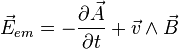 \vec{E}_{em}= - \frac{\partial \vec{A}}{\partial t} + \vec{v} \wedge \vec{B}