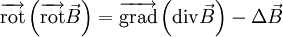 \overrightarrow\operatorname{rot}\left(\overrightarrow\operatorname{rot}\vec{B}\right) = \overrightarrow\operatorname{grad}\left(\operatorname{div} \vec{B}\right)-\Delta\vec{B}