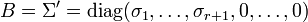  B = \Sigma' = {\rm diag}(\sigma_1,\ldots,\sigma_{r+1},0,\ldots,0)