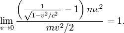\lim_{v\to 0}{\left( \frac{1}{\sqrt{1- v^2/c^2\ }} - 1 \right) m c^2 \over mv^2/2}=1.