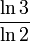 \frac{\ln{3}}{\ln{2}} ~