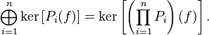 \bigoplus_{i=1}^n \ker \left[ P_i(f) \right] = \ker \left[ \left( \prod_{i=1}^n P_i \right)(f) \right].