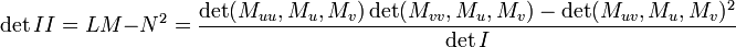    \det II = L M - N^2  =  \frac{\det (M_{u u}, M_u, M_v) \det (M_{v v},   M_u, M_v) - \det (M_{u v}, M_u, M_v)^2}{\det I} 