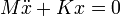 M \ddot{x} + K x = 0