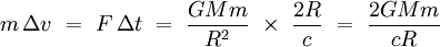  m \, \Delta v \ = \ F \, \Delta t \ = \ \frac{GMm}{R^2} \ \times \ \frac{2R}{c} \ = \ \frac{2GMm}{cR}