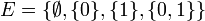 E=\{\emptyset,\{0\},\{1\},\{0,1\}\}