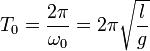 T_0 = \frac{2\pi}{\omega_0} =     2\pi\sqrt\frac{l}{g}