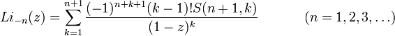 Li_{-n}(z) =   \sum_{k=1}^{n+1}{(-1)^{n+k+1}(k-1)!S(n+1,k) \over (1-z)^k} ~~~~~~~~~~(n=1,2,3,\ldots)