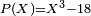 \scriptstyle P(X) = X^3 - 18